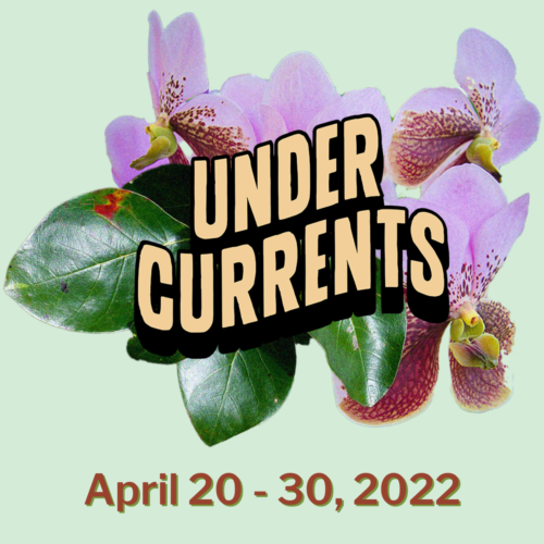 undercurrents. April 20 to 30, 2022.